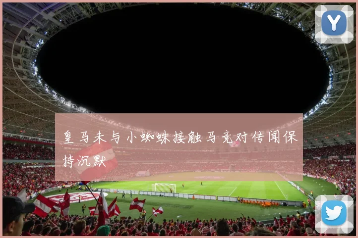 皇马未与小蜘蛛接触马竞对传闻保持沉默